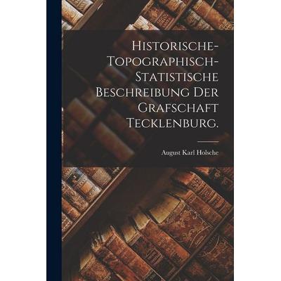 Historische-topographisch-statistische Beschreibung der Grafschaft Tecklenburg., Taschenbuch von August Karl Holsche, Legare Street Press,