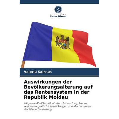 Auswirkungen der Bevölkerungsalterung auf das Rentensystem in der Republik Moldau, Taschenbuch von Valeriu Sainsus, Verlag Unser Wissen,