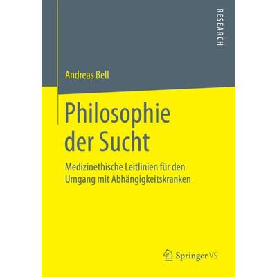 Philosophie der Sucht, Taschenbuch von Andreas Bell, Springer Fachmedien Wiesbaden GmbH, 978-3-658-09146-0