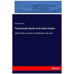 The Dramatic Works of Sir Aston Cokain, Sachbücher von Aston Cokain