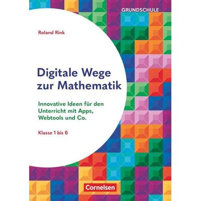 Digitale Wege zur Mathematik - Innovative Ideen für den Unterricht mit Apps, Webtools und Co., Taschenbuch von Roland Rink, Cornelsen Pädagogik,