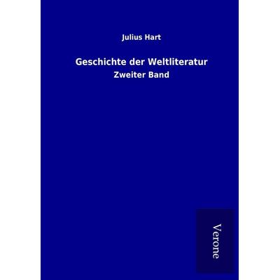 Geschichte der Weltliteratur, Gebundene Ausgabe von Julius Hart, BoD - Books on Demand