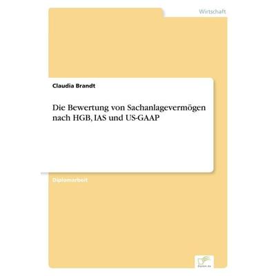 Die Bewertung von Sachanlagevermögen nach HGB, IAS und US-GAAP, Taschenbuch von Claudia Brandt, GRIN, 978-3-8386-7199-4