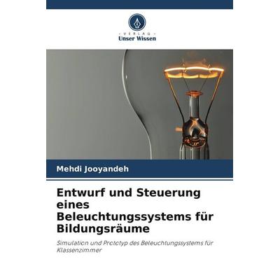 Entwurf und Steuerung eines Beleuchtungssystems für Bildungsräume, Taschenbuch von Mehdi Jooyandeh, Verlag Unser Wissen, 978-620-9-81233-0