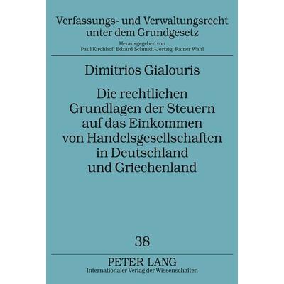 Die rechtlichen Grundlagen der Steuern auf das Einkommen von Handelsgesellschaften in Deutschland und Griechenland, Gebundene Ausgabe von Dimitrios