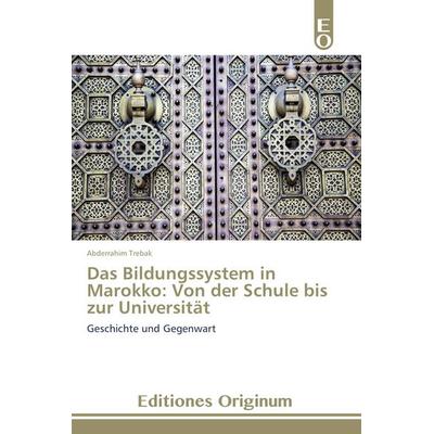 Das Bildungssystem in Marokko: Von der Schule bis zur Universität, Taschenbuch von Abderrahim Trebak, Editiones Originum, 978-3-639-54954-6