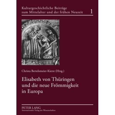 Elisabeth von Thüringen und die neue Frömmigkeit in Europa, Taschenbuch von , Peter Lang GmbH, Internationaler Verlag der Wissenschaften,