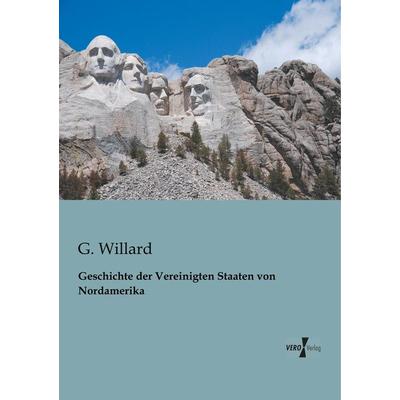 Geschichte der Vereinigten Staaten von Nordamerika, Taschenbuch von G. Willard, BoD - Books on Demand, 978-3-95610-106-9
