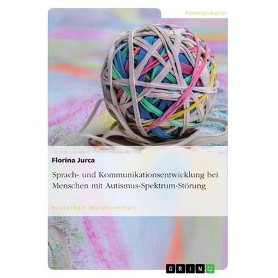 Sprach- und Kommunikationsentwicklung bei Menschen mit Autismus-Spektrum-Störung, Taschenbuch von Florina Jurca, GRIN, 978-3-668-69476-7