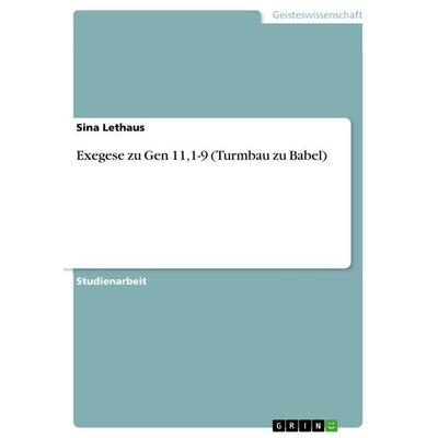Exegese zu Gen 11,1-9 (Turmbau zu Babel), Taschenbuch von Sina Lethaus, GRIN, 978-3-640-92727-2