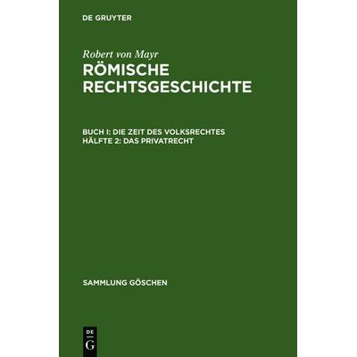 Robert von Mayr: Römische Rechtsgeschichte. Die Zeit des Volksrechtes / Das Privatrecht, Gebundene Ausgabe von Robert Mayr, De Gruyter,