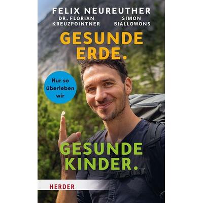 Gesunde Erde. Gesunde Kinder., Gebundene Ausgabe von Felix Neureuther,Simon Biallowons,Florian Kreuzpointner, Herder, 978-3-451-71901-1