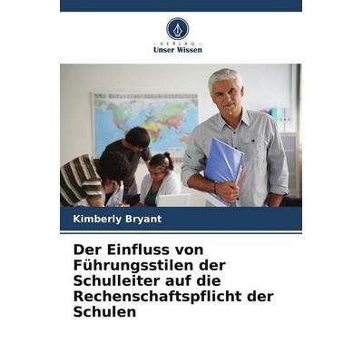 Der Einfluss von Führungsstilen der Schulleiter auf die Rechenschaftspflicht der Schulen, Taschenbuch von Kimberly Bryant, Verlag Unser Wissen,
