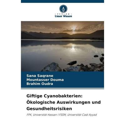 Giftige Cyanobakterien: Ökologische Auswirkungen und Gesundheitsrisiken, Taschenbuch von Sana Saqrane,Mountasser Douma,Brahim Oudra, Verlag Unser