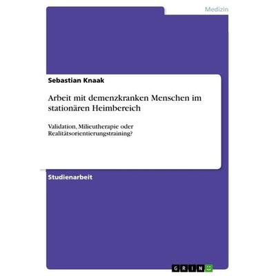 Arbeit mit demenzkranken Menschen im stationären Heimbereich, Taschenbuch von Sebastian Knaak, GRIN, 978-3-640-88001-0