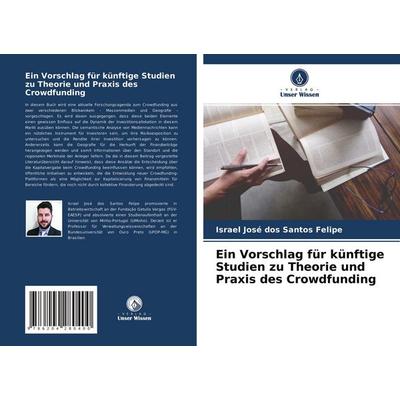 Ein Vorschlag für künftige Studien zu Theorie und Praxis des Crowdfunding, Taschenbuch von Israel José dos Santos Felipe, Verlag Unser Wissen,