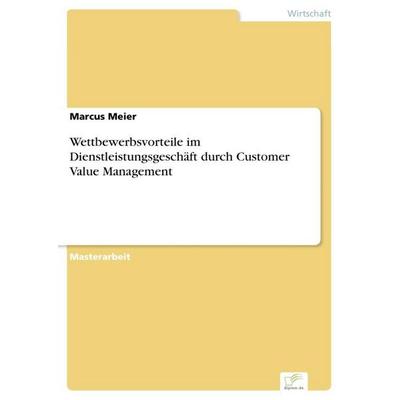 Wettbewerbsvorteile im Dienstleistungsgeschäft durch Customer Value Management, Taschenbuch von Marcus Meier, GRIN, 978-3-8386-8481-9
