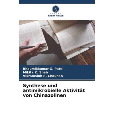 Synthese und antimikrobielle Aktivität von Chinazolinen, Taschenbuch von Bhaumikkumar G. Patel,Mikita K. Shah,Vikramsinh R. Chauhan, Verlag Unser
