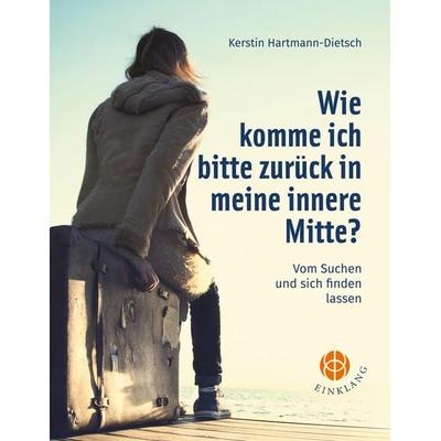 Wie komme ich bitte zurück in meine innere Mitte?, Taschenbuch von Kerstin Hartmann-Dietsch, BoD - Books on Demand, 978-3-946315-32-2
