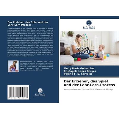 Der Erzieher, das Spiel und der Lehr-Lern-Prozess, Taschenbuch von Meiry Maria Guimarães,Rosângela Lopes Borges,Valéria F. D. Carvalho, Verlag Unser