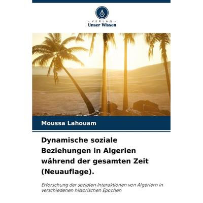 Dynamische soziale Beziehungen in Algerien während der gesamten Zeit (Neuauflage)., Taschenbuch von Moussa Lahouam, Verlag Unser Wissen,