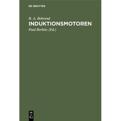 Induktionsmotoren, Gebundene Ausgabe von B. A. Behrend, De Gruyter, 978-3-11-234723-2