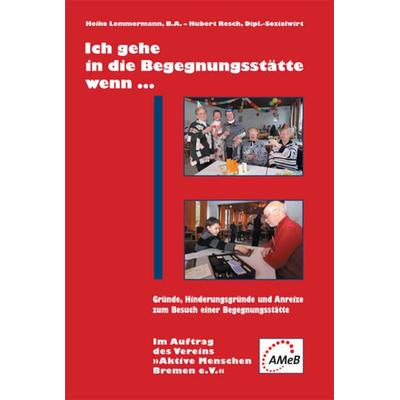 Ich gehe in die Begegnungsstätte, wenn..., Geheftet von Heike Lemmermann,Hubert Resch, Kellner Verlag, 978-3-939928-61-4