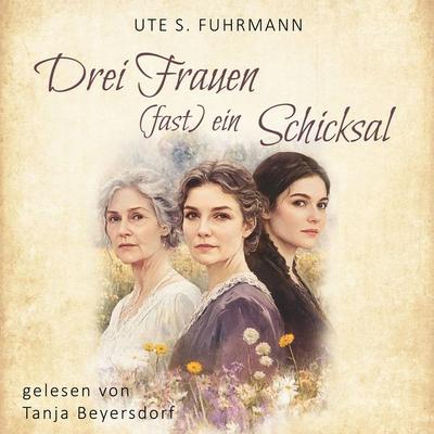 Drei Frauen, (fast) ein Schicksal - Ute S. Fuhrmann, Audio, 4069828480131