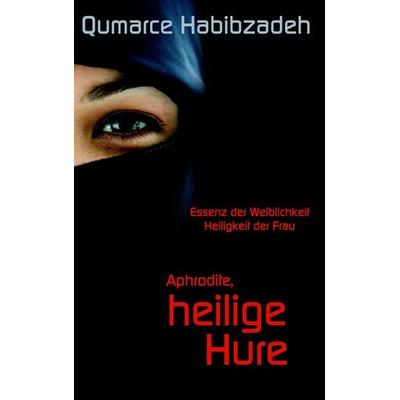 Aphrodite, heilige Hure, Taschenbuch von Qumarce Habibzadeh, BoD – Books on Demand, 978-3-8391-7388-6