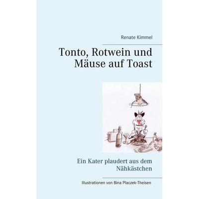 Tonto, Rotwein und Mäuse auf Toast, Taschenbuch von Renate Kimmel, BoD – Books on Demand, 978-3-7494-0612-8