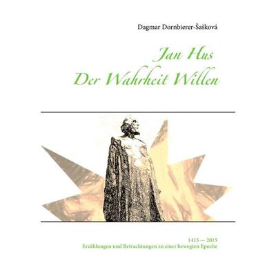 Jan Hus - Der Wahrheit Willen, Taschenbuch von Dagmar Dornbierer-Šašková, BoD – Books on Demand, 978-3-7347-5451-7