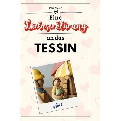 Eine Liebeserklärung an das Tessin, Gebundene Ausgabe von Paul Meier, BoD - Books on Demand, 978-3-7591-5392-0