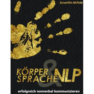 Körpersprache und NLP, Taschenbuch von Benedikt Ahlfeld, BoD – Books on Demand, 978-3-8423-5531-6