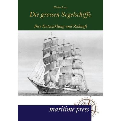 Die grossen Segelschiffe., Taschenbuch von Walter Laas, Maritimepress, 978-3-95427-028-6