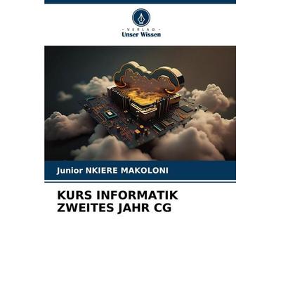 Kurs Informatik Zweites Jahr Cg, Taschenbuch von Junior Nkiere Makoloni, Verlag Unser Wissen, 978-620-8-51706-9