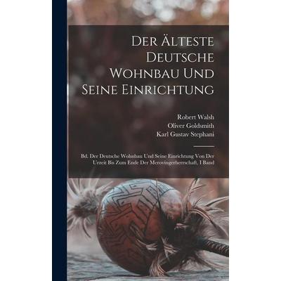 Der Älteste Deutsche Wohnbau Und Seine Einrichtung, Gebundene Ausgabe von Homer Baxter Sprague,Oliver Goldsmith,Robert Walsh, Legare Street Press,