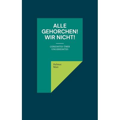 Alle gehorchen! Wir nicht!, Taschenbuch von Helmut Matt, BoD – Books on Demand, 978-3-7543-4663-1