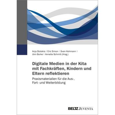 Digitale Medien in der Kita mit Fachkräften, Kindern und Eltern reflektieren, Taschenbuch von Anja Stolakis,Eric Simon,Sven u. a. Hohmann, Juventa
