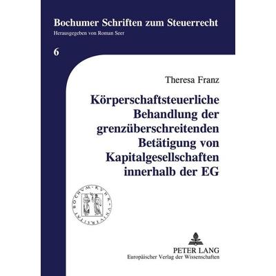 Körperschaftsteuerliche Behandlung der grenzüberschreitenden Betätigung von Kapitalgesellschaften innerhalb der EG, Taschenbuch von Theresa Franz,