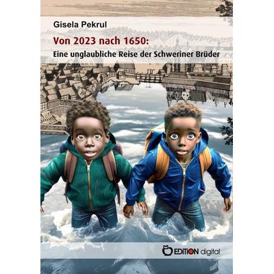 Von 2023 nach 1650: Eine unglaubliche Reise der Schweriner Brüder, Taschenbuch von Gisela Pekrul, Edition Digital, 978-3-96521-974-8