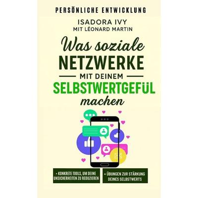 Was soziale Netzwerke mit deinem Selbstwertgefühl machen, Taschenbuch von Léonard Martin,Isadora Ivy, Independently Published