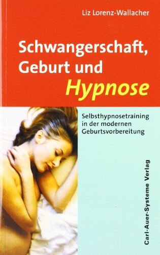 Liz Lorenz-Wallacher - Schwangerschaft, Geburt und Hypnose: Selbsthypnosetraining in der modernen Geburtsvorbereitung - Preis vom 30.09.2026 09:01:18 h