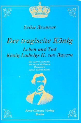 Erika Brunner - Der tragische König. Leben und Tod König Ludwigs II. von Bayern. Die wahre Geschichte des letzten wirklichen Monarchen seines Jahrhunderts - Preis vom 09.10.2026 07:28:09 h