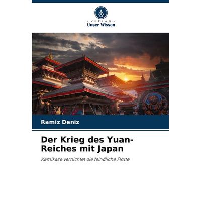 Der Krieg des Yuan-Reiches mit Japan, Taschenbuch von Ramíz Deníz, Verlag Unser Wissen, 978-620-7-18964-9