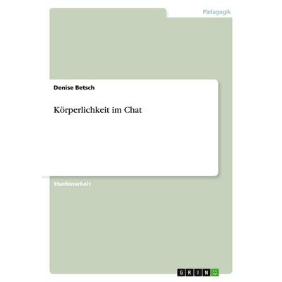 Körperlichkeit im Chat, Taschenbuch von Denise Betsch, GRIN, 978-3-640-49218-3