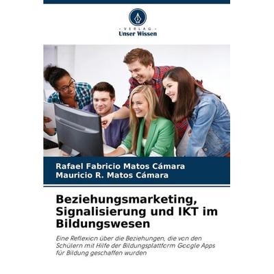 Beziehungsmarketing, Signalisierung und IKT im Bildungswesen, Taschenbuch von Rafael Fabricio Matos Cámara,Mauricio R. Matos Cámara, Verlag Unser