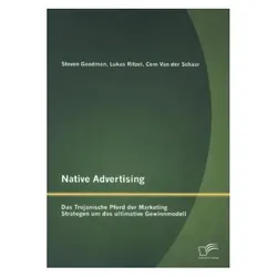 Native Advertising: Das Trojanische Pferd der Marketing Strategen um das ultimative Gewinnmodell, Fachbücher von Steven Goodman, Lukas Ritzel, Cem van der Schaar