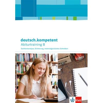 deutsch.kompetent. Abiturtraining B - Sachtextanalyse, Erörterung, materialgestütztes Schreiben, Taschenbuch von , Klett Schulbuchverlag,