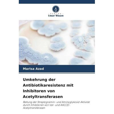 Umkehrung der Antibiotikaresistenz mit Inhibitoren von Acetyltransferasen, Taschenbuch von Marisa Azad, Verlag Unser Wissen, 978-620-5-09477-8