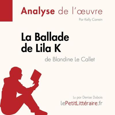 La Ballade de Lila K de Blandine Le Callet (Analyse de l'oeuvre) - LePetitLitteraire,Kelly Carrein, Audio, 9782808032100